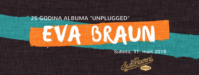 EVA BRAUN / / 25 godina Unplugged albuma 31.03.2018. SubBeerni centar